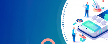 How to make a Mobile App? - 10 Essential Steps to make it happen!